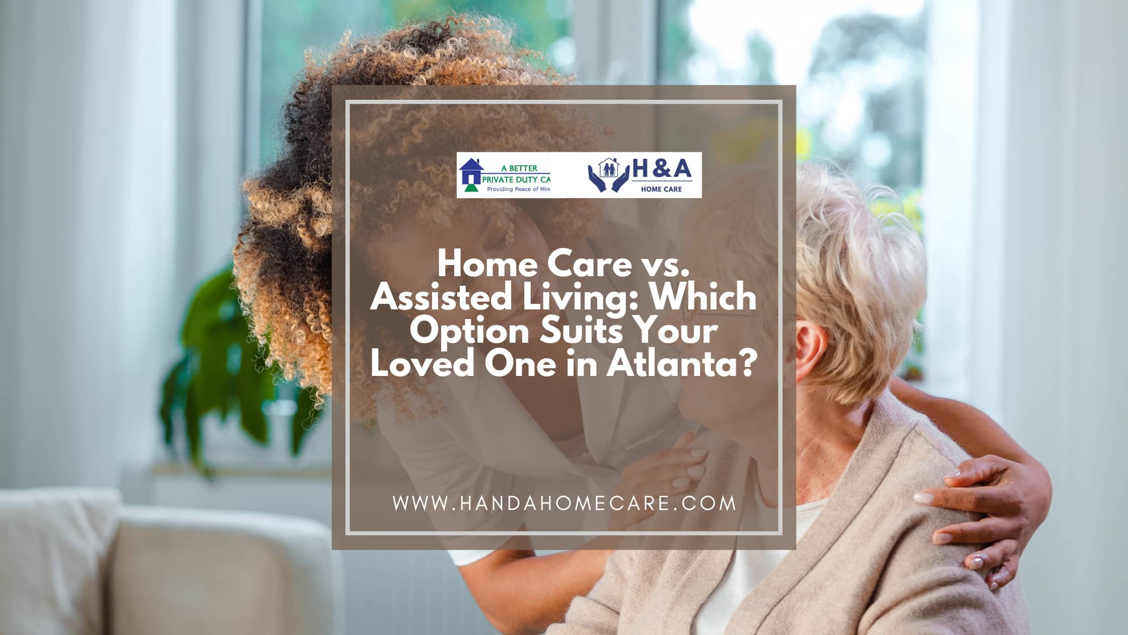 Home Care vs. Assisted Living- Which Option Suits Your Loved One in Atlanta