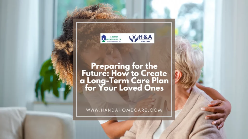 Preparing for the Future How to Create a Long-Term Care Plan for Your Loved Ones